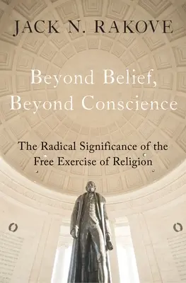 Túl a hiten, túl a lelkiismereten: A vallás szabad gyakorlásának radikális jelentősége - Beyond Belief, Beyond Conscience: The Radical Significance of the Free Exercise of Religion