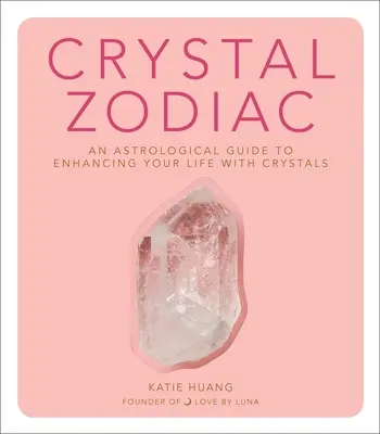 Crystal Zodiac: Asztrológiai útmutató az életünk kristályokkal való javításához - Crystal Zodiac: An Astrological Guide to Enhancing Your Life with Crystals