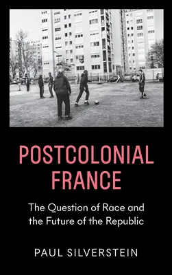 A posztkoloniális Franciaország: A faji kérdés és a köztársaság jövője - Postcolonial France: The Question of Race and the Future of the Republic