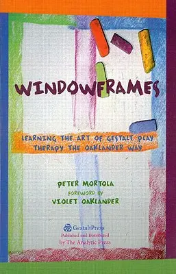 Ablakkeretek: A Gestalt játékterápia művészetének megtanulása az oaklandi módon - Windowframes: Learning the Art of Gestalt Play Therapy the Oaklander Way