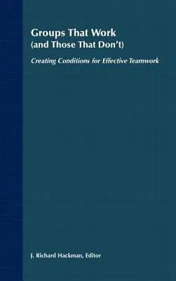 Csoportok, amelyek működnek (és amelyek nem): A hatékony csapatmunka feltételeinek megteremtése - Groups That Work (and Those That Don't): Creating Conditions for Effective Teamwork