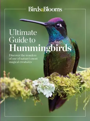 Birds & Blooms Ultimate Guide to Hummingbirds: Fedezze fel a természet egyik legvarázslatosabb teremtményének csodáit - Birds & Blooms Ultimate Guide to Hummingbirds: Discover the Wonders of One of Nature's Most Magical Creatures