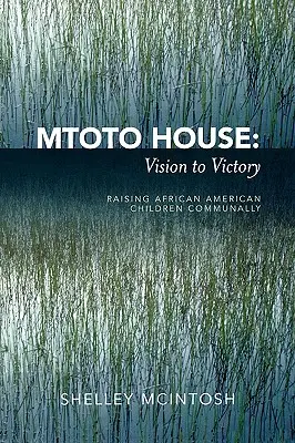 Mtoto House: Vision to Victory: Az afroamerikai gyerekek közösségi nevelése - Mtoto House: Vision to Victory: Raising African American Children Communally