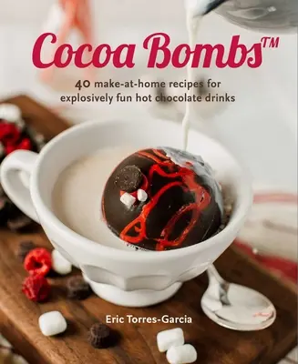 Kakaóbombák: Több mint 40 házilag elkészíthető recept robbanásveszélyesen szórakoztató forró csokoládéitalokhoz - Cocoa Bombs: Over 40 Make-At-Home Recipes for Explosively Fun Hot Chocolate Drinks