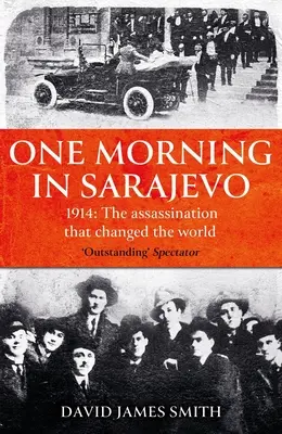 Egy reggel Szarajevóban: A merénylet története, amely megváltoztatta a világot - One Morning in Sarajevo: The Story of the Assassination That Changed the World