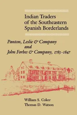 A délkelet-spanyol határvidék indián kereskedői: Panton, Leslie & Company és John Forbes & Company, 1783-1847 - Indian Traders of the Southeastern Spanish Borderlands: Panton, Leslie & Company and John Forbes & Company, 1783-1847