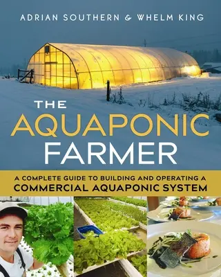 Az akvaponikus gazdálkodó: Teljes útmutató a kereskedelmi célú akvaponikus rendszer építéséhez és működtetéséhez - The Aquaponic Farmer: A Complete Guide to Building and Operating a Commercial Aquaponic System