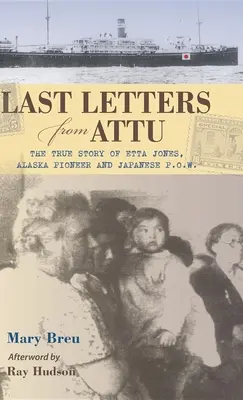 Utolsó levelek Atturól: Etta Jones, az alaszkai úttörő és japán hadifogoly igaz története - Last Letters from Attu: The True Story of Etta Jones, Alaska Pioneer and Japanese POW