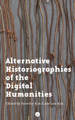 A digitális bölcsészettudományok alternatív történetírása - Alternative Historiographies of the Digital Humanities