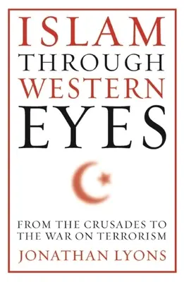 Az iszlám nyugati szemmel: A keresztes hadjáratoktól a terrorizmus elleni háborúig - Islam Through Western Eyes: From the Crusades to the War on Terrorism