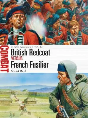 Brit vöröskabátosok és francia fuszíliaiak: Észak-Amerika 1755-63 - British Redcoat Vs French Fusilier: North America 1755-63