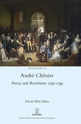 Andr Chnier: Poetry and Revolution 1792-1794: Az utolsó versek kétnyelvű kiadása új fordításokkal - Andr Chnier: Poetry and Revolution 1792-1794: A Bilingual Edition of the Last Poems with New Translations