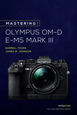 Az Olympus Om-D E-M5 Mark III elsajátítása - Mastering the Olympus Om-D E-M5 Mark III