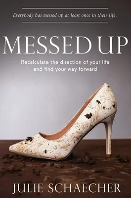 Messed Up: Számold újra az életed irányát és találd meg az utat előre - Messed Up: Recalculate The Direction Of Your Life And Find Your Way Forward