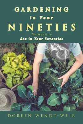 Kertészkedés a kilencvenes éveidben: The Sequel to Sex in Your Sevens - Gardening in Your Nineties: The Sequel to Sex in Your Seventies