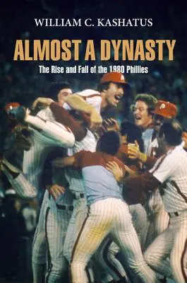 Majdnem egy dinasztia: Az 1980-as Phillies felemelkedése és bukása - Almost a Dynasty: The Rise and Fall of the 1980 Phillies