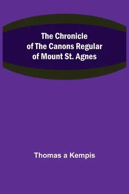 A Szent Ágnes-hegyi rendi kanonokok krónikája - The Chronicle of the Canons Regular of Mount St. Agnes