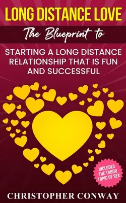 Távkapcsolati szerelem: A terv egy távkapcsolat elindításához, amely szórakoztató és sikeres - Long Distance Love: The Blueprint to Starting a Long Distance Relationship that is Fun and Successful