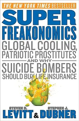 Superfreakonomics: Global Cooling, Patriotic Prostitures, and Why Suicide Bombers Should Buy Life Insurance - Superfreakonomics: Global Cooling, Patriotic Prostitutes, and Why Suicide Bombers Should Buy Life Insurance