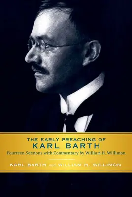 Karl Barth korai prédikációi: William H. Willimon tizennégy prédikációja kommentárokkal - Early Preaching of Karl Barth: Fourteen Sermons with Commentary by William H. Willimon