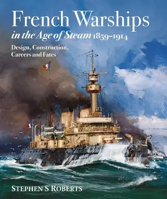 Francia hadihajók a gőz korában 1859-1914 - French Warships in the Age of Steam 1859-1914