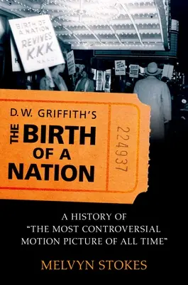 D. W. Griffith Egy nemzet születése: Minden idők legvitatottabb filmjének története - D.W. Griffith's the Birth of a Nation: A History of the Most Controversial Motion Picture of All Time