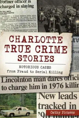 Charlotte True Crime Stories: Hírhedt esetek a csalástól a sorozatgyilkosságig - Charlotte True Crime Stories: Notorious Cases from Fraud to Serial Killing