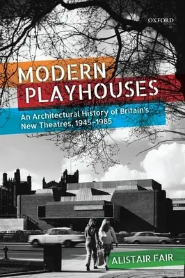Modern játszóházak: A brit új színházak építészettörténete, 1945-1985 - Modern Playhouses: An Architectural History of Britain's New Theatres, 1945-1985