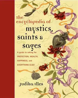 A misztikusok, szentek és bölcsek enciklopédiája: Útmutató a védelem, gazdagság, boldogság és minden más kéréséhez! - Encyclopedia of Mystics, Saints & Sages: A Guide to Asking for Protection, Wealth, Happiness, and Everything Else!