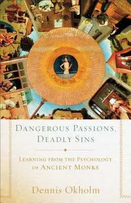 Veszélyes szenvedélyek, halálos bűnök: Tanulás az ősi szerzetesek pszichológiájából - Dangerous Passions, Deadly Sins: Learning from the Psychology of Ancient Monks