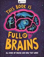 Ez a könyv tele van agyakkal - Az agyak minden fajtája és működése - This Book is Full of Brains - All Kinds of Brains and How They Work