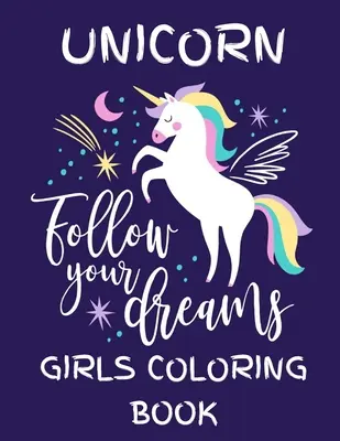 Unikornis - Kövesd az álmaidat (Lányok színezőkönyv): Különböző egyszarvú mintákkal teli stresszoldó mintákkal - Lovely Coloring Book Des - Unicorn - Follow Your Dreams (Girls Coloring Book): Featuring Various Unicorn Designs Filled with Stress Relieving Patterns - Lovely Coloring Book Des