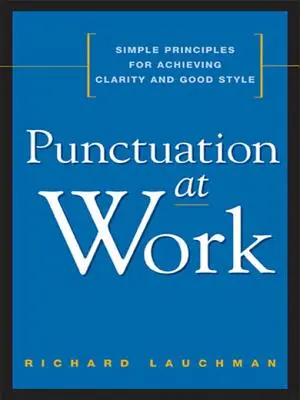 Szótagolás a munkahelyen: Egyszerű alapelvek az egyértelműség és a jó stílus eléréséhez - Punctuation at Work: Simple Principles for Achieving Clarity and Good Style