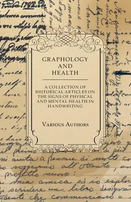 Grafológia és egészség - Történelmi cikkek gyűjteménye a kézírás fizikai és mentális egészségének jeleiről - Graphology and Health - A Collection of Historical Articles on the Signs of Physical and Mental Health in Handwriting