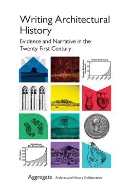 Építészettörténet írása: Bizonyítékok és elbeszélés a huszonegyedik században - Writing Architectural History: Evidence and Narrative in the Twenty-First Century