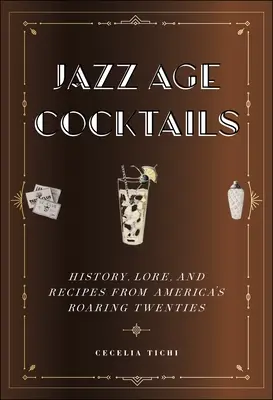 Jazzkorszak koktéljai: Történelem, hagyományok és receptek Amerika húszas éveiből - Jazz Age Cocktails: History, Lore, and Recipes from America's Roaring Twenties