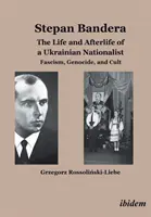 Stepan Bandera -- Egy ukrán nacionalista élete és utóélete - Fasizmus, népirtás és kultusz - Stepan Bandera -- The Life & Afterlife of a Ukrainian Nationalist - Fascism, Genocide & Cult