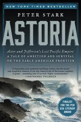 Astoria: Astor és Jefferson elveszett csendes-óceáni birodalma: Történet az ambíciókról és a túlélésről a korai amerikai határvidéken - Astoria: Astor and Jefferson's Lost Pacific Empire: A Tale of Ambition and Survival on the Early American Frontier