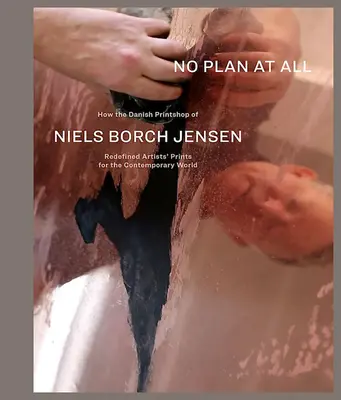 Niels Borch Jensen: Egyáltalán nincs terv: Hogyan definiálta újra Niels Borch Jensen dán nyomdája a művészek grafikáit a kortárs világ számára? - Niels Borch Jensen: No Plan at All: How the Danish Printshop of Niels Borch Jensen Redefined Artists' Prints for the Contemporary World