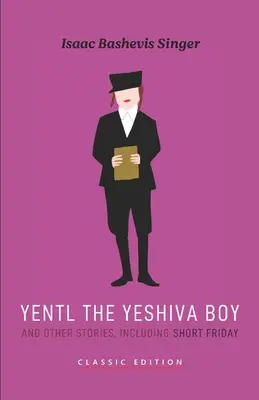 Yentl, a jesiva fiú és más történetek: beleértve a Péntek rövid történeteket is. - Yentl the Yeshiva Boy and Other Stories: including Short Friday