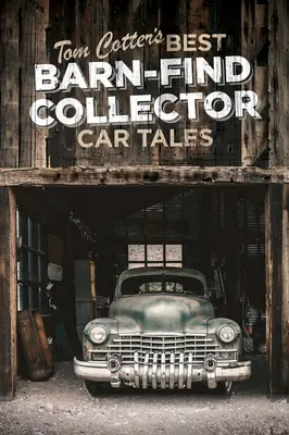 Tom Cotter legjobb pajtában talált gyűjtőautó-történetei - Tom Cotter's Best Barn-Find Collector Car Tales