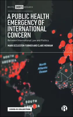 Nemzetközi közegészségügyi vészhelyzet kihirdetése: a nemzetközi jog és politika között - Declaring a Public Health Emergency of International Concern: Between International Law and Politics