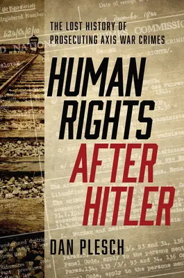 Emberi jogok Hitler után: A tengelyhatalmak háborús bűneinek üldözésének elveszett története - Human Rights after Hitler: The Lost History of Prosecuting Axis War Crimes