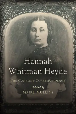 Hannah Whitman Heyde: A teljes levelezés - Hannah Whitman Heyde: The Complete Correspondence