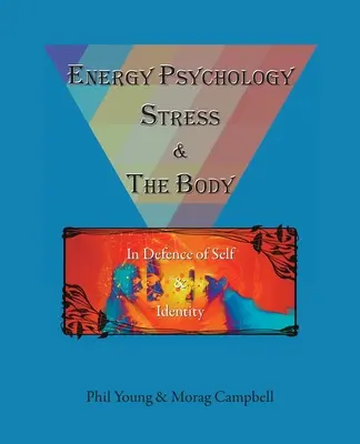 Energiapszichológia, stressz és a test: Az én és az identitás védelmében - Energy Psychology, Stress and the Body: In Defence of Self and Identity