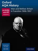 Oxford AQA History for A Level: Welfare: Britain in Transition 1906-1957 - Oxford AQA History for A Level: Wars and Welfare: Britain in Transition 1906-1957