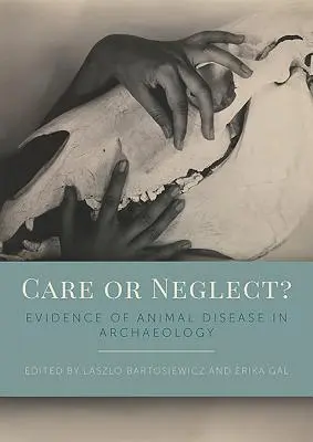 Gondoskodás vagy elhanyagolás? Az állatbetegségek bizonyítékai a régészetben - Care or Neglect?: Evidence of Animal Disease in Archaeology