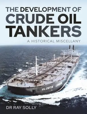 A nyersolaj-tartályhajók fejlődése: A Historical Miscellany - The Development of Crude Oil Tankers: A Historical Miscellany