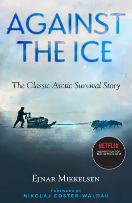 A jég ellen: A klasszikus sarkvidéki túléléstörténet - Against the Ice: The Classic Arctic Survival Story