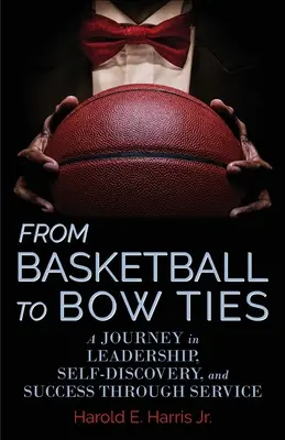 A kosárlabdától a csokornyakkendőig: Egy utazás a vezetés, az önfelfedezés és a siker szolgálatán keresztül - From Basketball to Bow Ties: A Journey in Leadership, Self-Discovery, and Success through Service